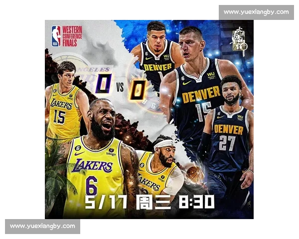 湖人对决掘金西部决赛直播看点解析与胜负走势前瞻巨星表现左右战局